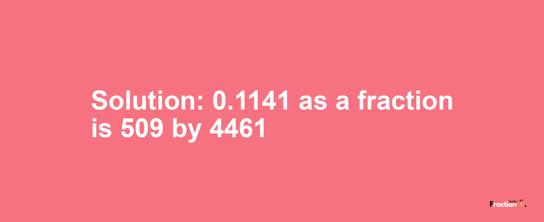 Solution:0.1141 as a fraction is 509/4461